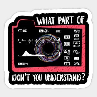 What Part Of Don't You Understand? Photographer Sticker